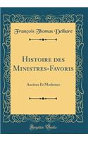 Histoire des Ministres-Favoris: Anciens Et Modernes (Classic Reprint)