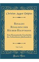 Rinaldo Rinaldini der Räuber-Hauptmann, Vol. 5 of 6: Eine Romantische Geschichte des Achtzehnten Jahrhunderts (Classic Reprint)