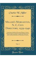 Miller's Morganton, N. C. City Directory, 1939-1940, Vol. 1: Containing an Alphabetical Directory of Business Concerns and Private Citizens, Occupants of Office Buildings and Other Business Places, Including a Complete Street and Avenue Guide, and 