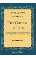 The Ordeal of Life: Graphically Illustrated in the Experiences of Fifteen Hundred Individuals Promiscuously Drawn from All Nations, Religions, Classes, and Conditions of Men (Classic Reprint)