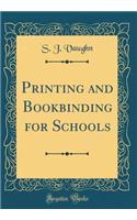Printing and Bookbinding for Schools (Classic Reprint)