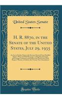H. R. 8870, in the Senate of the United States, July 29, 1935: An Act to Further Protect the Revenue Derived From Distilled Spirits, Wine and Malt Beverages, to Regulate Interstate and Foreign Commerce and Enforce the Postal Laws With Respect There