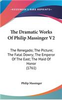 The Dramatic Works Of Philip Massinger V2: The Renegado; The Picture; The Fatal Dowry; The Emperor Of The East; The Maid Of Honor (1761)(English)
