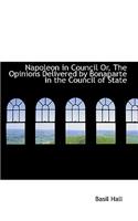 Napoleon in Council Or, the Opinions Delivered by Bonaparte in the Council of State