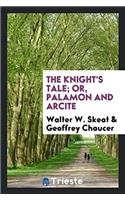 The Knight's Tale; Or, Palamon and Arcite