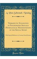 Therapeutic Suggestion in Psychopathia Sexualis (Pathological Manifestations of the Sexual Sense): With Especial Reference to Contrary Sexual Instinct (Classic Reprint)