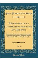 Répertoire de la Littérature Ancienne Et Moderne, Vol. 4: Contenant le Lycée de la Harpe, les Éléments de Littérature de Marmontel, un Choix d'Articles Littéraires de Rollin, Voltaire, Batteux, Etc (Classic Reprint)