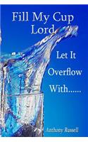 Fill My Cup Lord, Let it Overflow With......