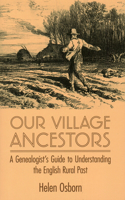 Our Village Ancestors: A Genealogist's Guide to Understanding the English Rural Past