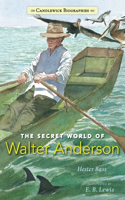 The Secret World of Walter Anderson: Candlewick Biographies(Candlewick Biographies)