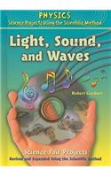 Light, Sound, and Waves Science Fair Projects, Using the Scientific Method: (Physics Science Projects Using the Scientific Method)