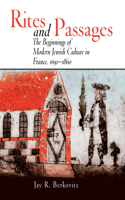 Rites and Passages: The Beginnings of Modern Jewish Culture in France, 1650-1860