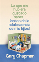 Lo Que Me Hubiera Gustado Saber... ¡Antes de la Adolescencia de MIS Hijos! (Things I Wish I'd Known Before My Child Became a Teenager)