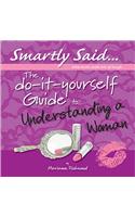 Do-It-Yourself Guide To... Understanding a Woman