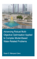 Advancing Robust Multi-Objective Optimisation Applied to Complex Model-Based Water-Related Problems: (IHE Delft PhD Thesis Series)