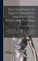 Essentials of Equity Pleading and Practice, State and Federal; With Illustrative Forms and Analytical Tables, and Including Forms and Procedure in the Master's Office. Also the Reforms and Changes Effected by the United States Equity Rules, In...