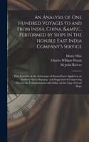 Analysis of One Hundred Voyages to and From India, China, &c., Performed by Ships in the Hon.ble East India Company's Service