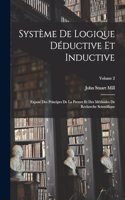 Système De Logique Déductive Et Inductive; Exposé Des Principes De La Preuve Et Des Méthodes De Recherche Scientifique; Volume 2