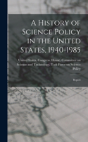 A History of Science Policy in the United States, 1940-1985: Report