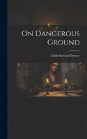 On Dangerous Ground