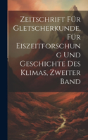 Zeitschrift für Gletscherkunde, für Eiszeitforschung und Geschichte des Klimas, Zweiter Band