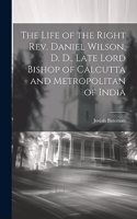 Life of the Right Rev. Daniel Wilson, D. D., Late Lord Bishop of Calcutta and Metropolitan of India
