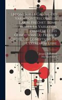 Leçons sur le calcul des variations. Recueillies par M. Fréchet. Tome premier. La variation première et les conditions du premier ordre. Les conditions de l'extremum libre