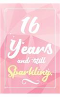 16 Years And Still Sparkling: Lined Journal / Notebook - Cute and Funny 16 yr Old Gift, Fun And Practical Alternative to a Card - 16th Birthday Gifts For Women