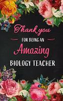 Thank you for being an Amazing Biology Teacher: Biology Teacher Appreciation Gift: Blank Lined 6x9 Floral Notebook, Journal, Perfect Graduation Year End, gratitude Gift for Special Teachers & Insp