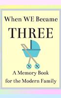 When We Become Three A Memory Book for the Modern Family: Pregnancy Journal for New Moms (Maternity Gifts for First Time Mother)
