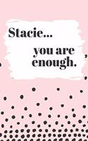 Stacie You are Enough: Cute Personalized Diary / Notebook / Journal/ Greetings / Appreciation Quote Gift (6 x 9 - 110 Blank Lined Pages)