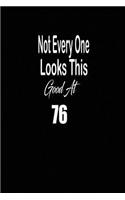 Not every one looks this good at 76: funny and cute blank lined journal Notebook, Diary, planner Happy 76th seventy-sixth Birthday Gift for seventy six year old daughter, son, boyfriend