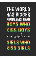 The world has bigger problems than boys who kiss boys and girls who kiss girls: Blanko Notizbuch für LGBT Anhänger - 6 x 9 Zoll, ca. A5 -120 Seiten - Blank - LGBT-Motiv - Notizbuch für Schule und Arbeit