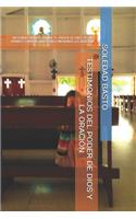 Testimonios del Poder de Dios Y La Oracion: Historias Reales Donde El Poder de Dios Se Ha Manifestado Al Invocarlo Mediante La Oracion