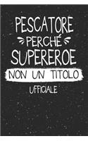 Pescatore Perché Supereroe Non Un Titolo Ufficiale: Mestiere Lavoro Professione Idea Libro Regalo Taccuino Journal Blocco Quaderno Agendina Diario Giornale Per Uomo - 120 Pagine Griglia Punti (Dot Gri