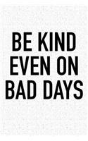 Be Kind Even on Bad Days: A 6x9 Inch Matte Softcover Journal Notebook with 120 Blank Lined Pages and an Uplifting Positive Motivational Cover Slogan