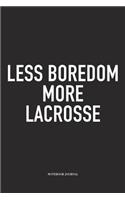 Less Boredom More Lacrosse: A 6x9 Inch Matte Softcover Diary Notebook With 120 Blank Lined Pages And A Funny Field Sports Fanatic Cover Slogan