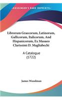 Librorum Graecorum, Latinorum, Gallicorum, Italicorum, And Hispanicorum, Ex Musaeo Clarissimi D. Magliabechi