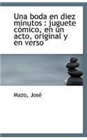 Una Boda En Diez Minutos: Juguete Comico, En Un Acto, Original y En Verso
