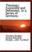 Theology; Explained and Defended, in a Series of Sermons;