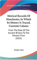 Metrical Records Of Manchester, In Which Its History Is Traced, Currente Calamo: From The Date Of The Ancient Britons To The Present Time (1822)