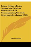 Johann Hubners Erstes Supplement Zu Seinen Historischen Und Genealogischen, Wie Auch Geographischen Fragen (1709)