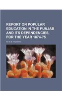 Report on Popular Education in the Punjab and Its Dependencies, for the Year 1874-75