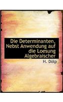 Die Determinanten, Nebst Anwendung Auf Die Loesung Algebraischer