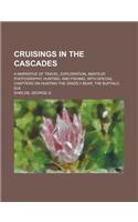 Cruisings in the Cascades; A Narrative of Travel, Exploration, Amateur Photography, Hunting, and Fishing, with Special Chapters on Hunting the Grizzly