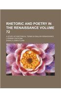 Rhetoric and Poetry in the Renaissance; A Study of Rhetorical Terms in English Renaissance Literary Criticism Volume 72