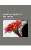 Cases Adjudicated Volume 48