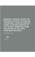 Monarchy Revived; Being the Personal History of Charles the Second, from His Earliest Years to His Restoration to the Throne. Reprinted from the Editi