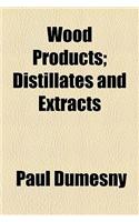 Wood Products; Distillates and Extracts