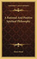 A Rational And Positive Spiritual Philosophy